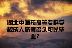 <b>湖北中医药高等专科学校成人高考多久可以毕业？</b>