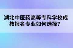 湖北中医药高等专科学校成教报名专业如何选择？