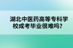 湖北中医药高等专科学校成考毕业很难吗？