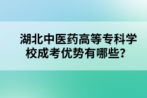 湖北中医药高等专科学校成考优势有哪些？